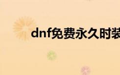 dnf免费永久时装（dnf免费时装）