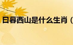 曰暮西山是什么生肖（日暮西山是什么生肖）