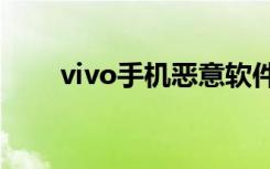 vivo手机恶意软件（手机恶意软件）