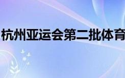 杭州亚运会第二批体育比赛项目门票今起销售