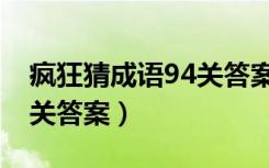 疯狂猜成语94关答案是什么（疯狂猜成语94关答案）