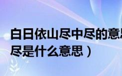 白日依山尽中尽的意思是什么（白日依山尽中尽是什么意思）