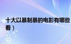十大以暴制暴的电影有哪些（十大经典以暴制暴电影推荐观看）