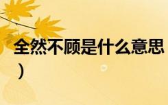 全然不顾是什么意思（词语全然不顾什么意思）