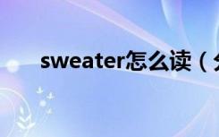 sweater怎么读（分英音和美音来学）