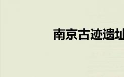 南京古迹遗址（南京古迹）