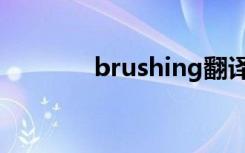 brushing翻译（brushing）