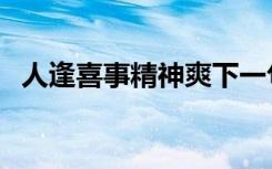 人逢喜事精神爽下一句（人逢喜事精神爽）