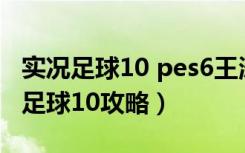 实况足球10 pes6王涛中文解说版下载（实况足球10攻略）