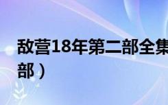 敌营18年第二部全集youku（敌营18年第二部）