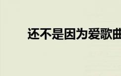 还不是因为爱歌曲（还不是因为爱）