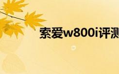 索爱w800i评测（索爱w800i）