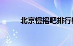 北京慢摇吧排行榜（北京慢摇吧）