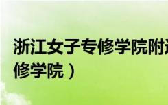 浙江女子专修学院附近找女朋友（浙江女子专修学院）
