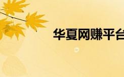 华夏网赚平台（华夏网赚）