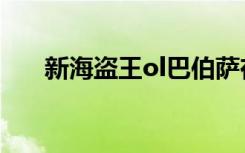 新海盗王ol巴伯萨在哪（新海盗王ol）