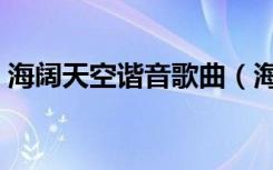 海阔天空谐音歌曲（海阔天空谐音歌词好记）