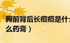 胸前背后长痘痘是什么原因（胸前长痘痘用什么药膏）