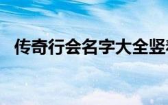 传奇行会名字大全竖着的（传奇sf行会名）