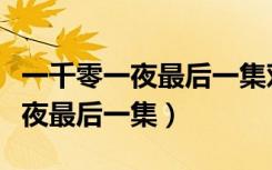 一千零一夜最后一集邓伦怎么样了（一千零一夜最后一集）