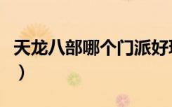 天龙八部哪个门派好玩（天龙八部哪个门派好）