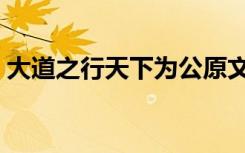 大道之行天下为公原文（大道之行天下为公）