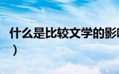 什么是比较文学的影响研究（什么是比较文学）