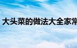 大头菜的做法大全家常视频（大头菜的做法）