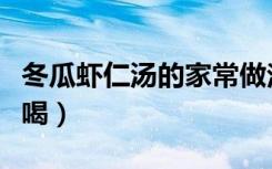冬瓜虾仁汤的家常做法（怎样做冬瓜虾仁汤好喝）