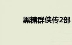 黑糖群侠传2部（黑糖群侠传2）