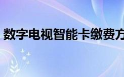数字电视智能卡缴费方法（数字电视智能卡）