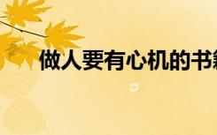 做人要有心机的书籍（做人要有心机）