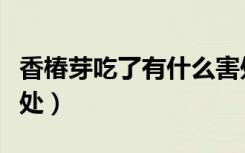 香椿芽吃了有什么害处（香椿芽吃了有什么坏处）