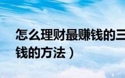怎么理财最赚钱的三种方法（买彩票100 赚钱的方法）