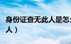 身份证查无此人是怎么回事（办身份证查无此人）