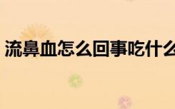 流鼻血怎么回事吃什么药（流鼻血怎么回事）