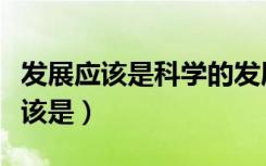 发展应该是科学的发展和什么的结合（发展应该是）