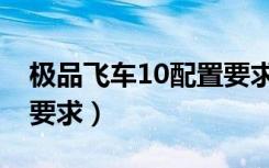 极品飞车10配置要求高吗（极品飞车10配置要求）