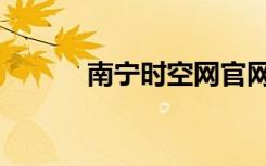 南宁时空网官网（时空网南宁）