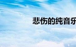悲伤的纯音乐（悲伤音乐）