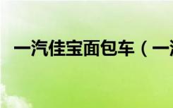 一汽佳宝面包车（一汽佳宝面包车怎么样）