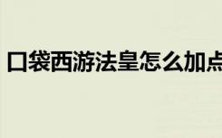口袋西游法皇怎么加点（口袋西游法皇加点）
