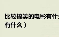 比较搞笑的电影有什么名字（比较搞笑的电影有什么）