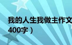 我的人生我做主作文1500（我的人生我做主400字）