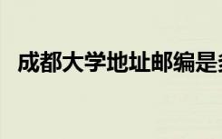 成都大学地址邮编是多少（成都大学地址）