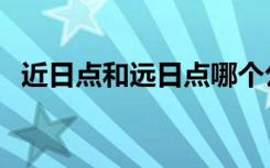 近日点和远日点哪个公转速度快（近日点）
