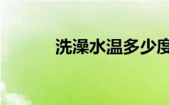 洗澡水温多少度最好（洗澡水）