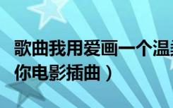 歌曲我用爱画一个温柔可爱的你原唱（可爱的你电影插曲）