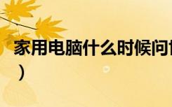 家用电脑什么时候问世（家用电脑什么配置好）