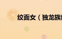 纹面女（独龙族纹面女纹面原因）